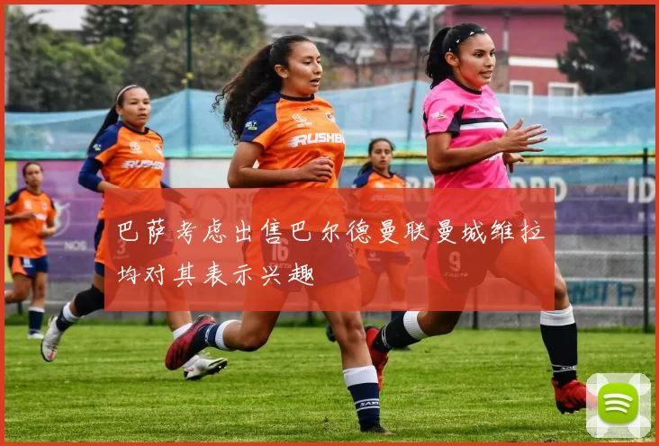 巴萨考虑出售巴尔德曼联曼城维拉均对其表示兴趣